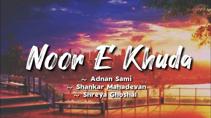 Noor E Khuda Song Lyrics In Hindi 2010 – Adnan Sami, Shankar Mahadevan & Shreya Ghoshal | Updated 2024 Noor E Khuda Song Lyrics